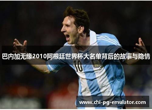 巴内加无缘2010阿根廷世界杯大名单背后的故事与隐情