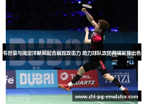 韦世豪与周定洋默契配合展现攻击力 助力球队攻防两端发挥出色