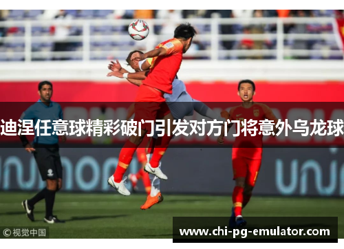 迪涅任意球精彩破门引发对方门将意外乌龙球