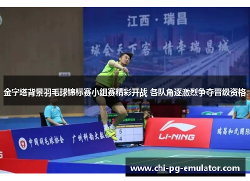 金字塔背景羽毛球锦标赛小组赛精彩开战 各队角逐激烈争夺晋级资格